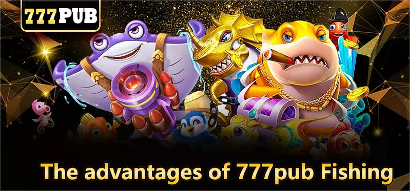 The advantages of 777pub Fishing